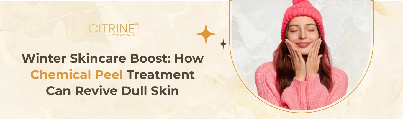 Winter Skincare Boost: How Chemical Peel Treatment Can Revive Dull Skin