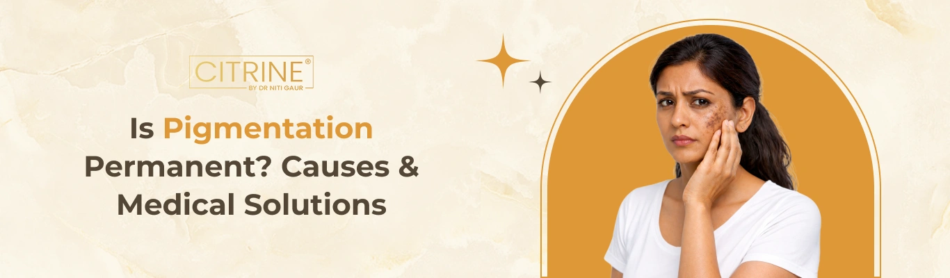 Is Pigmentation Permanent? Causes & Medical Solutions