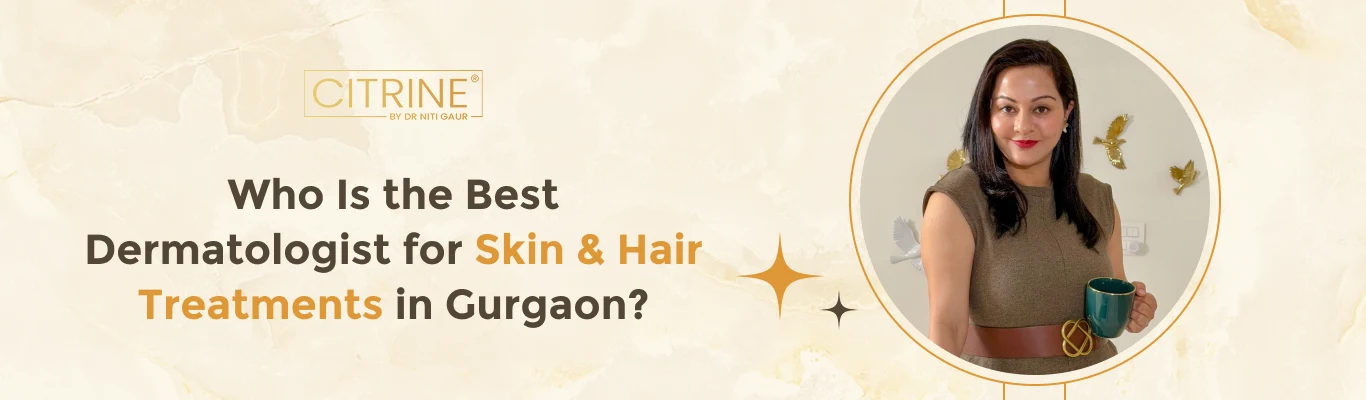 Who Is the Best Dermatologist for Skin & Hair Treatments in Gurgaon?