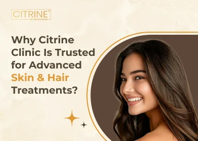 Why Is Citrine Clinic Trusted for Advanced Skin & Hair Treatments?
