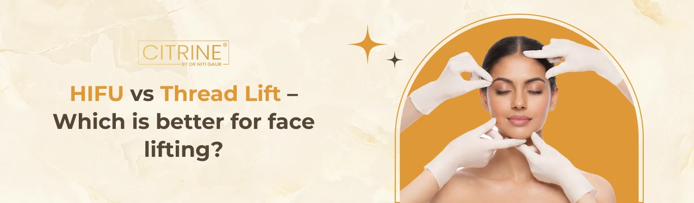 HIFU vs Thread Lift – Which is Better for Face Lifting?