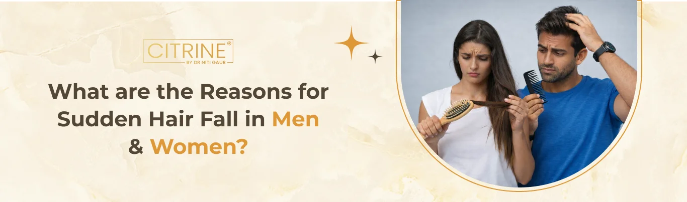 What are the Reasons for Sudden Hair Fall in Men & Women?