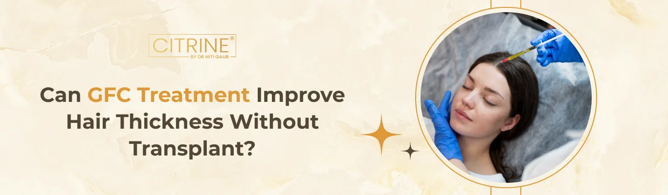 Can GFC Treatment Improve Hair Thickness Without Transplant?