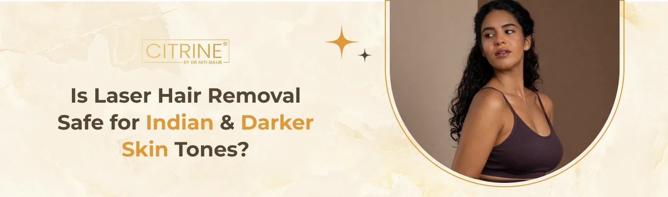 Is Laser Hair Removal Safe for Indian & Darker Skin Tones?