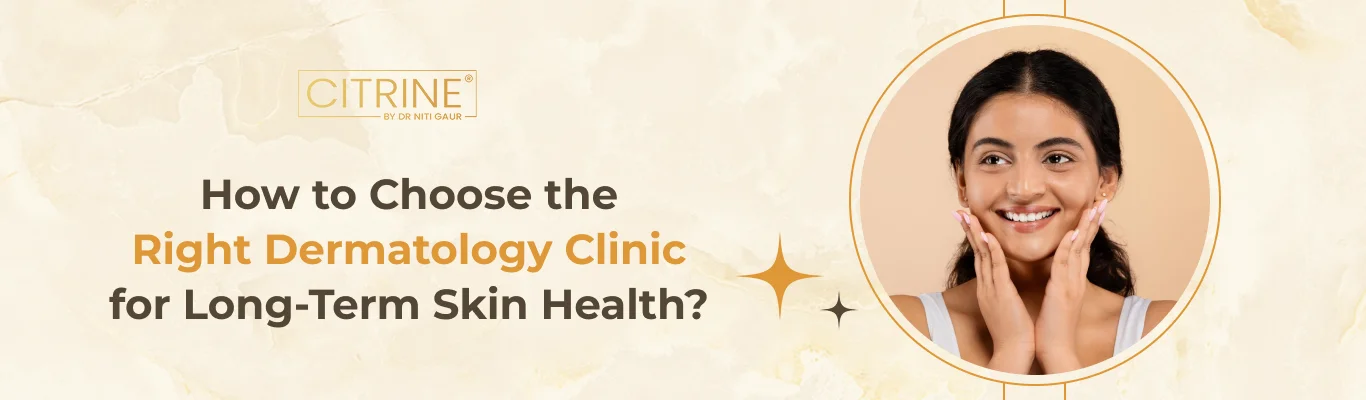 How to Choose the Right Dermatology Clinic for Long-Term Skin Health?