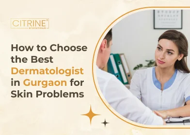 How to Choose the Best Dermatologist in Gurgaon for Skin Problems