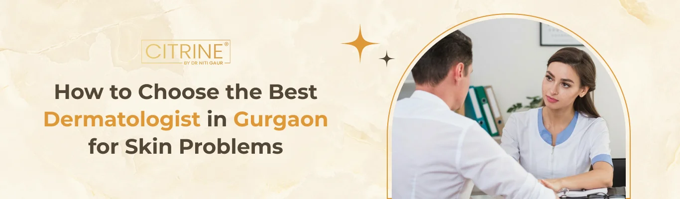 How to Choose the Best Dermatologist in Gurgaon for Skin Problems