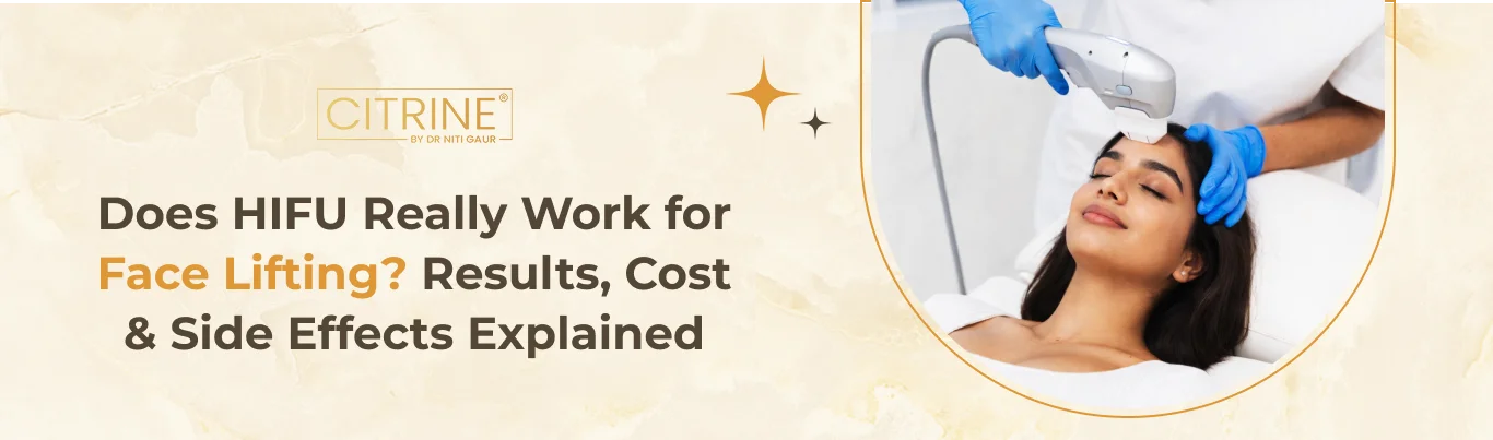 Does HIFU Really Work for Face Lifting? Results, Cost & Side Effects Explained