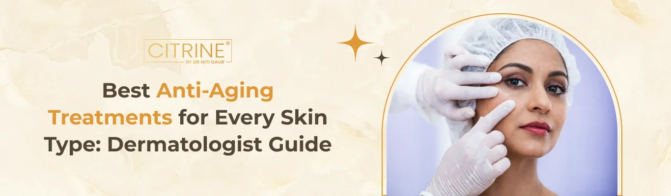 Best Anti-Aging Treatments for Every Skin Type: Dermatologist Guide