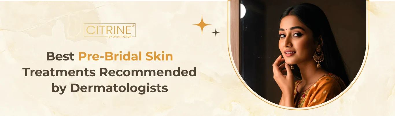 Best Pre-Bridal Skin Treatments Recommended by Dermatologists