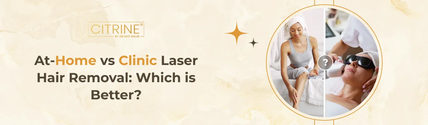 At-Home vs Clinic Laser Hair Removal: Which is Better?
