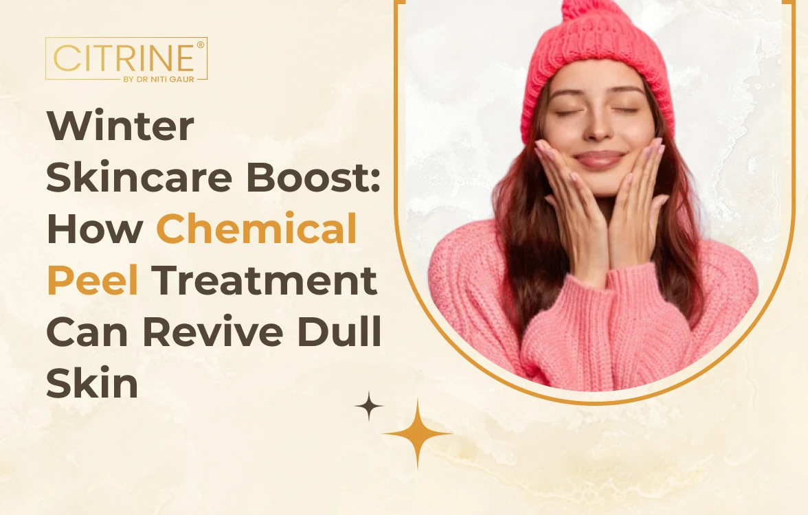 Winter Skincare Boost: How Chemical Peel Treatment Can Revive Dull Skin