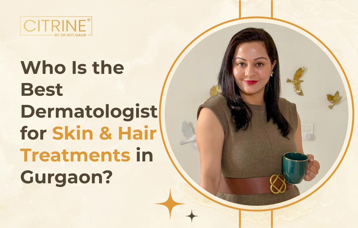 Who Is the Best Dermatologist for Skin & Hair Treatments in Gurgaon?