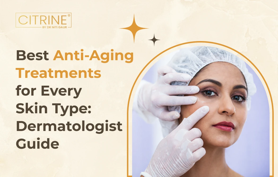 Best Anti-Aging Treatments for Every Skin Type: Dermatologist Guide