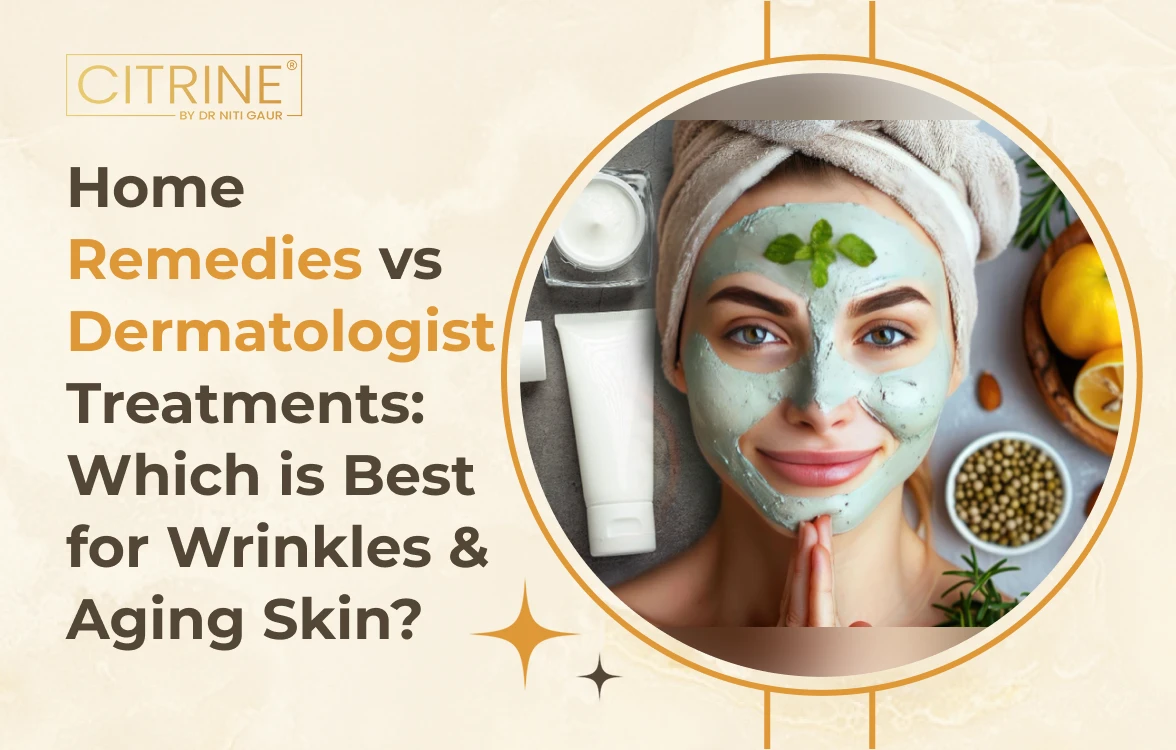 Home Remedies vs Dermatologist Treatments: Which is Best for Wrinkles & Aging Skin?